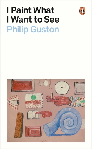 Book cover of I Paint What I Want to See by Philip Guston