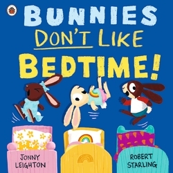 Book cover of Bunnies Don’t Like Bedtime! by Jonny Leighton