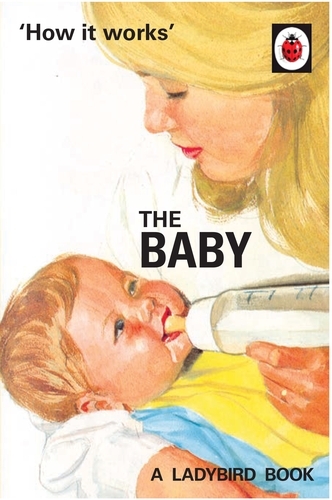 Book cover of How it Works: The Baby (Ladybird for Grown-Ups) by Jason Hazeley, Joel Morris