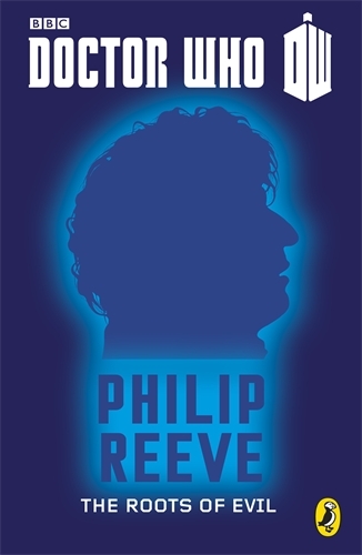 Book cover of #3 - Doctor Who: The Roots of Evil by Philip Reeve