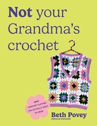 Book cover of Not Your Grandma's Crochet by Beth Povey