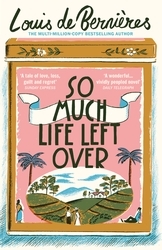 Book cover of So Much Life Left Over by Louis de Bernières