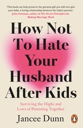 Book cover of How Not to Hate Your Husband After Kids by Jancee Dunn