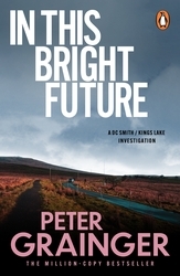 Book cover of In This Bright Future by Peter Grainger