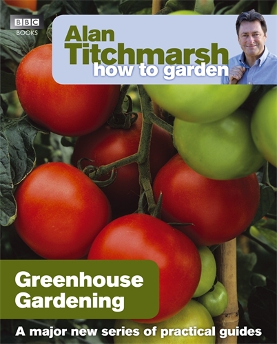 Book cover of #23 - Alan Titchmarsh How to Garden: Greenhouse Gardening by Alan Titchmarsh