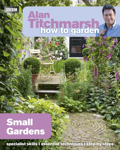 Book cover of #27 - Alan Titchmarsh How to Garden: Small Gardens by Alan Titchmarsh
