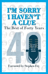 Book cover of I’m Sorry I Haven't a Clue: The Best of Forty Years by Barry Cryer, Graeme Garden, Tim Brooke-Taylor, Jack Dee