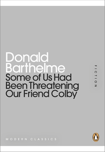 Book cover of Some of Us Had Been Threatening Our Friend Colby by Donald Barthelme