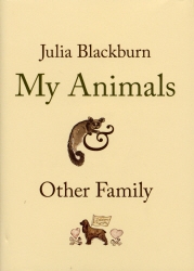 Book cover of My Animals and Other Family by Julia Blackburn
