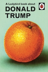 Book cover of A Ladybird Book About Donald Trump by Jason Hazeley, Joel Morris