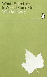 Book cover of What I Stand for Is What I Stand On by Wendell Berry
