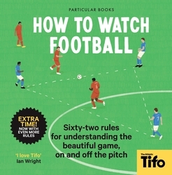 Book cover of How To Watch Football by Tifo - The Athletic