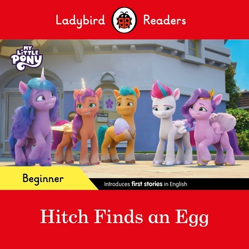 Book cover of Ladybird Readers Beginner Level – My Little Pony – Hitch Finds an Egg (ELT Graded Reader) by Ladybird, Ladybird