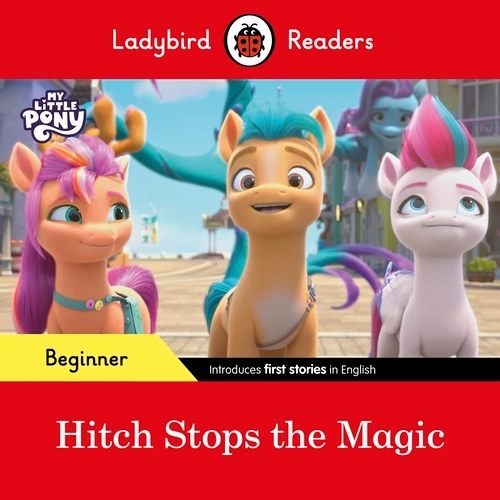 Book cover of Ladybird Readers Beginner Level – My Little Pony – Hitch Stops the Magic (ELT Graded Reader) by Ladybird, Ladybird