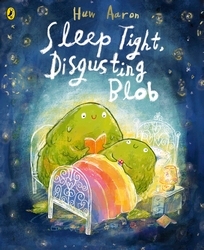 Book cover of Sleep Tight, Disgusting Blob by Huw Aaron