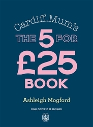 Book cover of Cardiff Mum’s 5 Meals For £25 by Ashleigh Mogford, Cardiff Mum