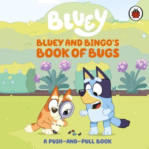 Book cover of Bluey: Bluey and Bingo's Book of Bugs by Bluey