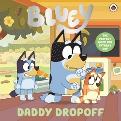 Book cover of Bluey: Daddy Dropoff by Bluey