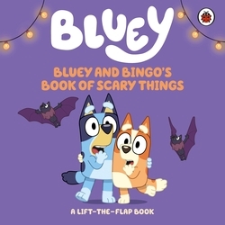 Book cover of Bluey: Bluey and Bingo's Book of Scary Things by Bluey