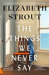 Book cover of The Things We Never Say by Elizabeth Strout