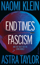 Book cover of End Times Fascism by Naomi Klein, Astra Taylor