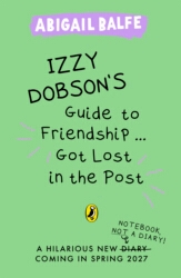 Book cover of Izzy Dobson's Guide to Friendship ... Got Lost in the Post by Abigail Balfe