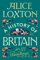 Book cover of A History of Britain in 21 Paintings by Alice Loxton