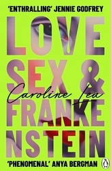 Book cover of Love, Sex & Frankenstein by Caroline Lea