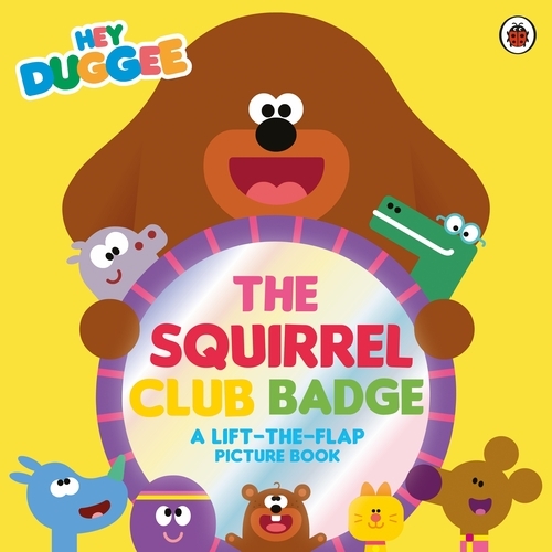 Book cover of Hey Duggee: The Squirrel Club Badge by Hey Duggee