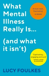 Book cover of What Mental Illness Really Is… (and what it isn’t) by Lucy Foulkes
