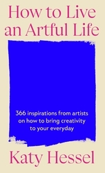 Book cover of How To Live An Artful Life by Katy Hessel