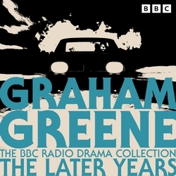 Book cover of The Graham Greene BBC Radio Drama Collection: The Later Years by Graham Greene