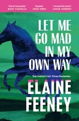 Book cover of Let Me Go Mad in My Own Way by Elaine Feeney