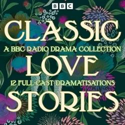 Book cover of Classic Love Stories: A BBC Radio Drama Collection by Leo Tolstoy, Charlotte Brönte, Gustave Flaubert, William Shakespeare, Colette, Jane Austen, Alessandro Manzoni, Radclyffe Hall, Emily Brontë, Elizabeth Gaskell, Edith Wharton, Thomas Hardy