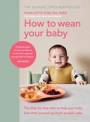 Book cover of How to Wean Your Baby by Charlotte Stirling-Reed