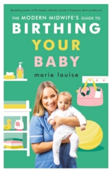 Book cover of The Modern Midwife's Guide to Birthing Your Baby by Marie Louise