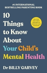 Book cover of 10 Things to Know About Your Child’s Mental Health by Billy Garvey
