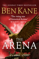 Book cover of The Arena (A gripping short story in the bestselling Eagles of Rome series) by Ben Kane