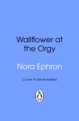 Book cover of Wallflower at the Orgy by Nora Ephron