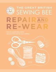 Book cover of The Great British Sewing Bee: Repair and Re-wear by The Great British Sewing Bee, Caroline Akselson