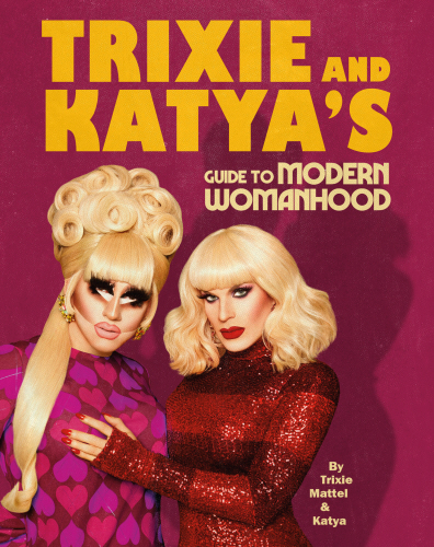 Trixie and Katya’s Guide to Modern Womanhood